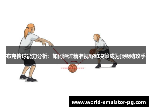 布克传球能力分析:如何通过精准视野和决策成为顶级助攻手 布克传球能力分析:如何通过精准视野和决策成为顶级助攻手
