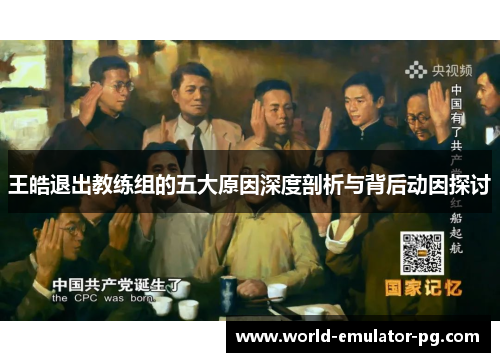 王皓退出教练组的五大原因深度剖析与背后动因探讨