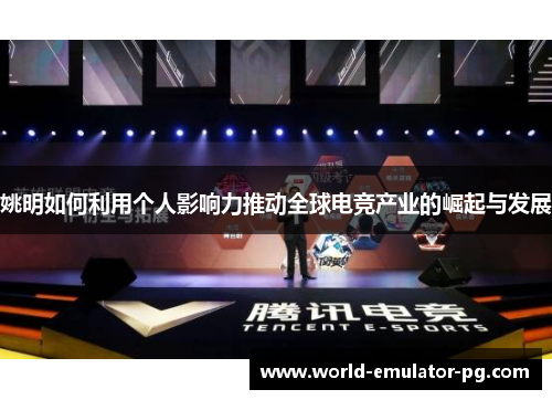 姚明如何利用个人影响力推动全球电竞产业的崛起与发展