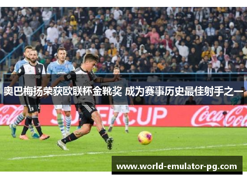 奥巴梅扬荣获欧联杯金靴奖 成为赛事历史最佳射手之一 奥巴梅扬荣获欧联杯金靴奖 成为赛事历史最佳射手之一