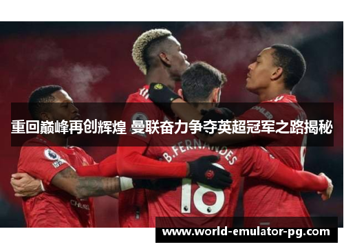 重回巅峰再创辉煌 曼联奋力争夺英超冠军之路揭秘