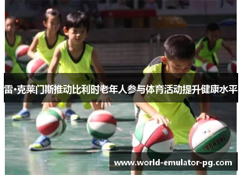 雷·克莱门斯推动比利时老年人参与体育活动提升健康水平 雷·克莱门斯推动比利时老年人参与体育活动提升健康水平