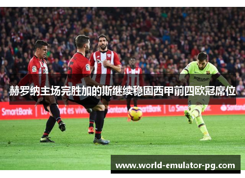 赫罗纳主场完胜加的斯继续稳固西甲前四欧冠席位
