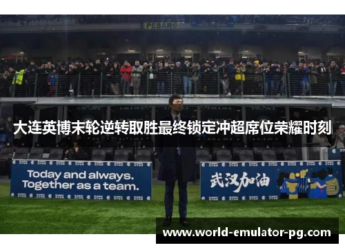 大连英博末轮逆转取胜最终锁定冲超席位荣耀时刻