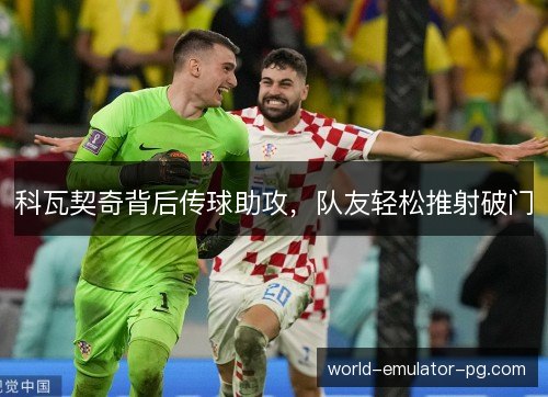 科瓦契奇背后传球助攻,队友轻松推射破门 科瓦契奇背后传球助攻,队友轻松推射破门